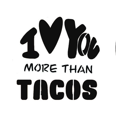 I Love You More Than Tacos STENCIL